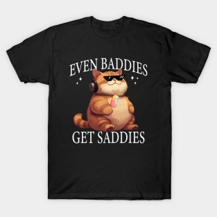 Even Baddies Get Saddies Chubby Cat Meme T-Shirt